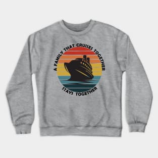 Family that cruise together stays together Crewneck Sweatshirt